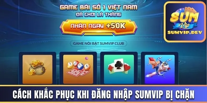 Cách khắc phục khi Đăng nhập Sumvip bị chặn