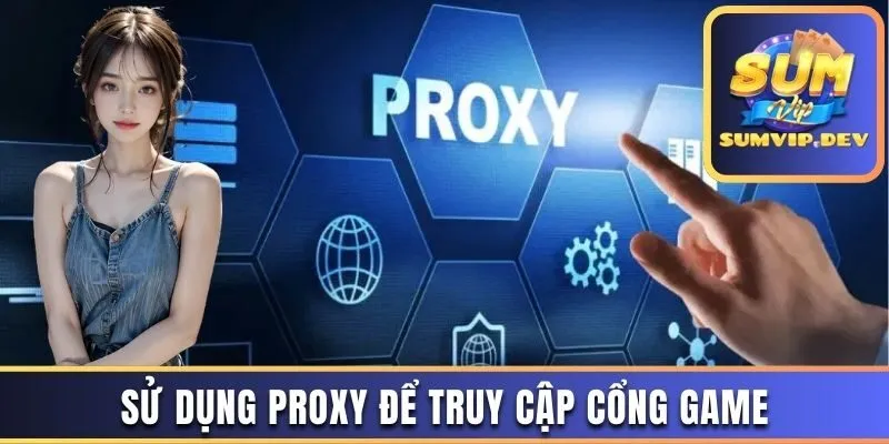 Dùng trình duyệt Proxy để truy cập đường link cổng game