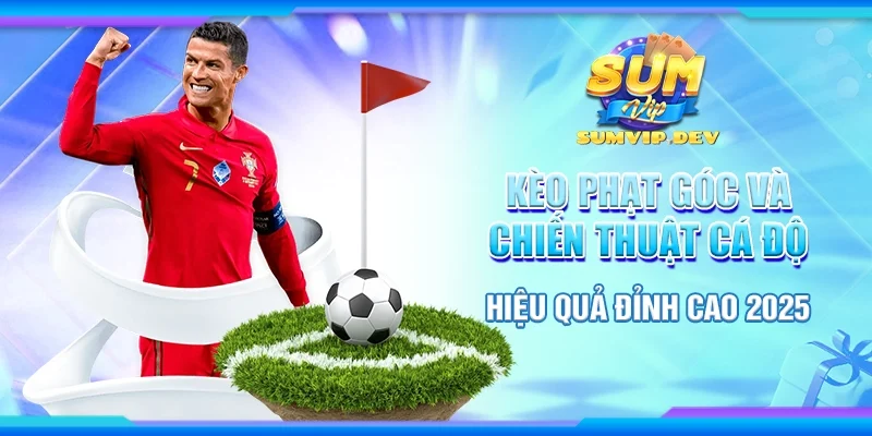 Kèo Phạt Góc Và Chiến Thuật Cá Độ Hiệu Quả Đỉnh Cao 2025