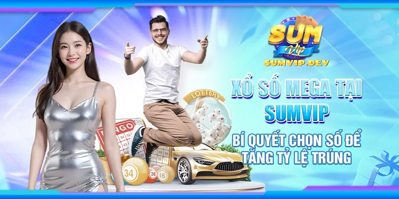 Xổ số Mega tại Sumvip - Bí quyết chọn số để tăng tỷ lệ trúng