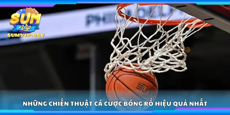 Những chiến thuật cá cược bóng rổ hiệu quả nhất