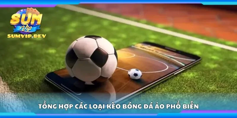 Tổng hợp các loại kèo bóng đá ảo phổ biến