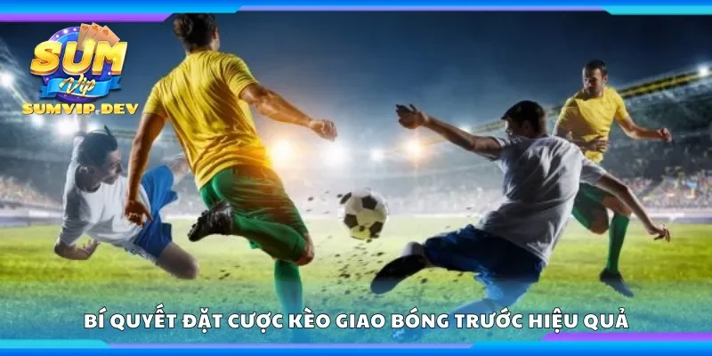 Bí quyết đặt cược kèo giao bóng trước hiệu quả