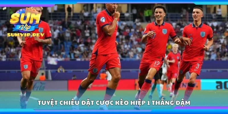Tuyệt chiêu đặt cược kèo hiệp 1 thắng đậm