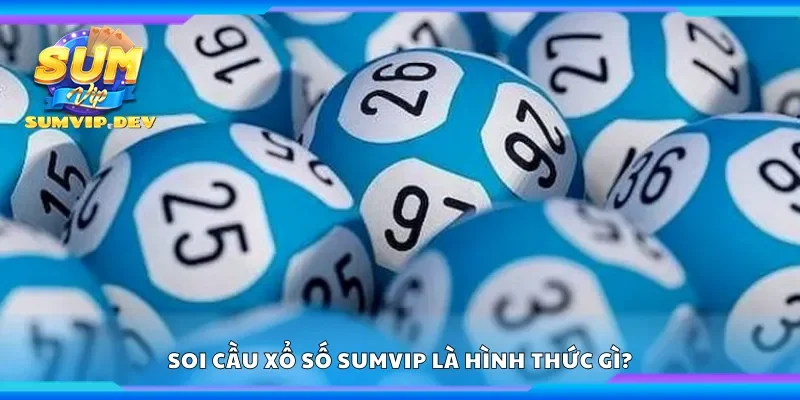 Soi cầu xổ số Sumvip là hình thức gì?