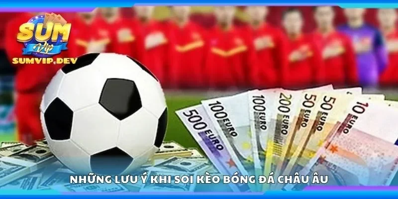 Khám phá những lưu ý khi soi kèo bóng đá châu âu