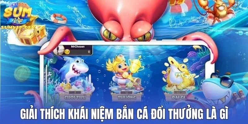 Giải thích khái niệm bắn cá đổi thưởng là gì
